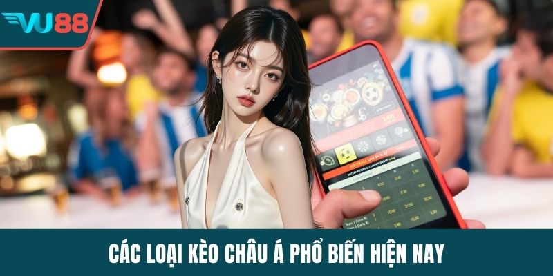 Các loại kèo châu Á phổ biến hiện nay