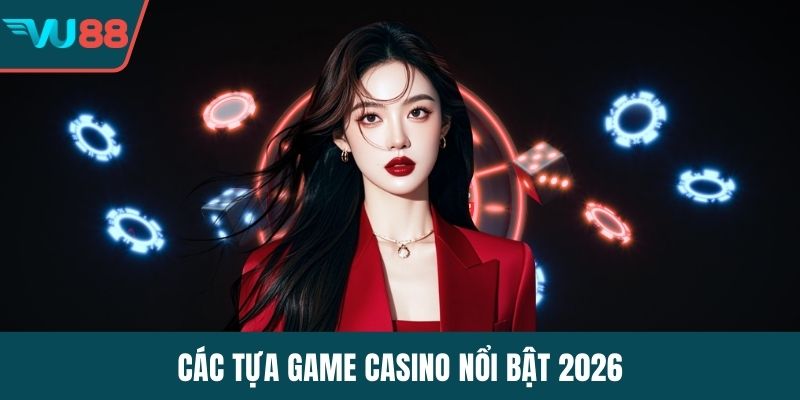 Các tựa game casino nổi bật 2026