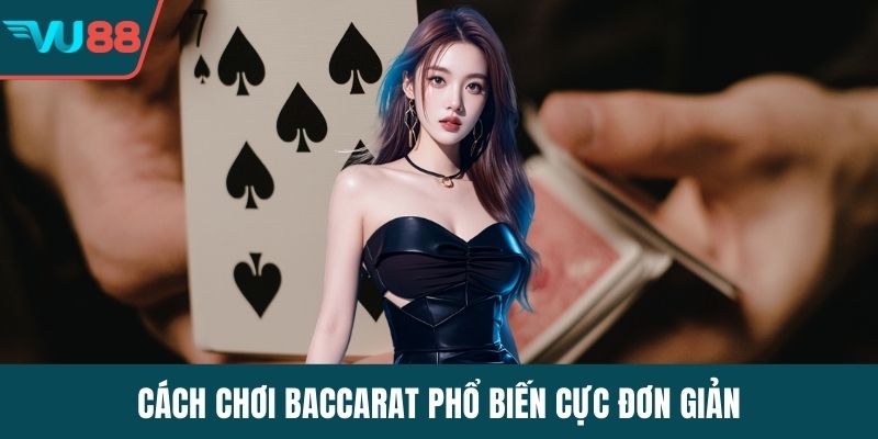 Cách chơi baccarat phổ biến cực đơn giản
