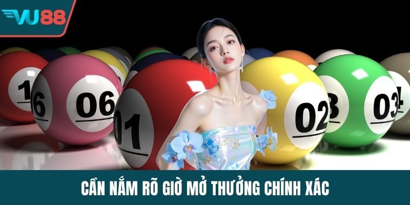 Cần nắm rõ giờ mở thưởng chính xác