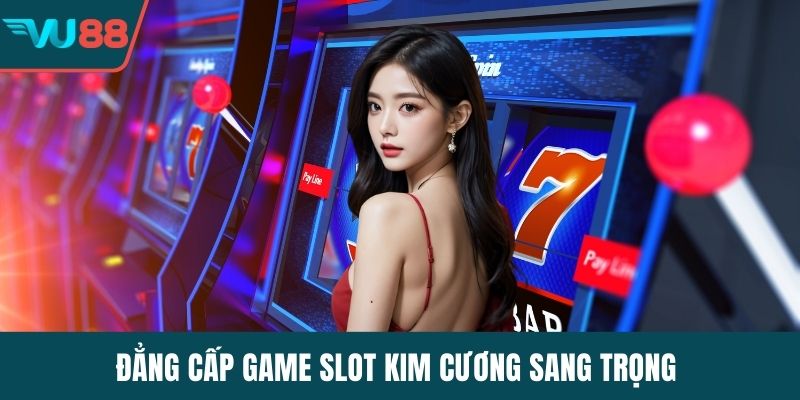 Đẳng cấp game slot kim cương sang trọng