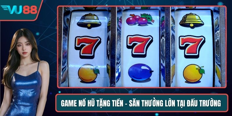 Game Nổ Hũ Tặng Tiền - Săn Thưởng Lớn Tại Đấu Trường