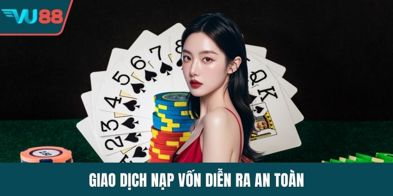 Giao dịch nạp vốn diễn ra an toàn