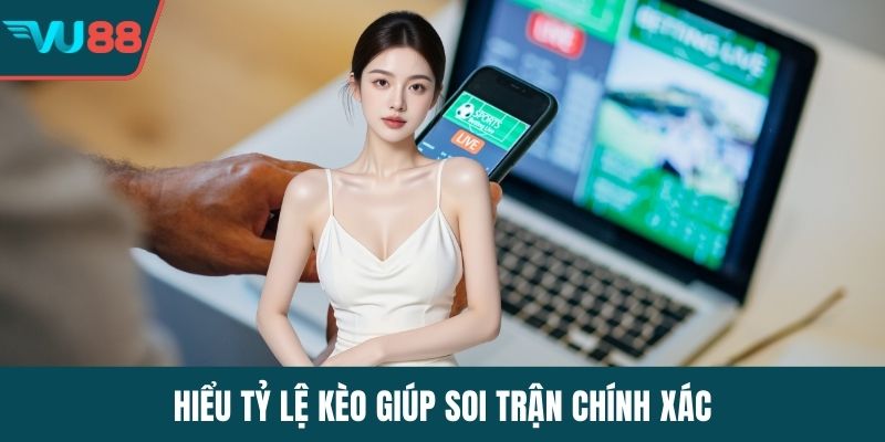 Hiểu tỷ lệ kèo giúp soi trận chính xác