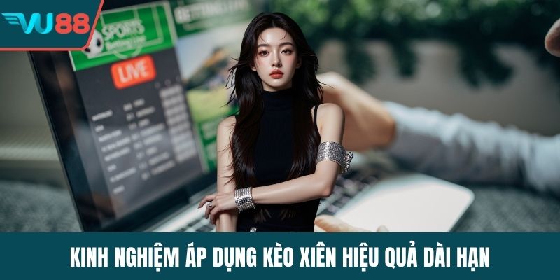 Kinh nghiệm áp dụng kèo xiên hiệu quả dài hạn
