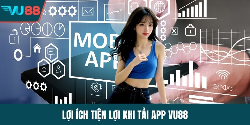 Lợi ích tiện lợi khi tải app VU88
