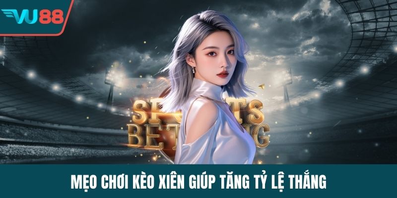 Mẹo chơi kèo xiên giúp tăng tỷ lệ thắng