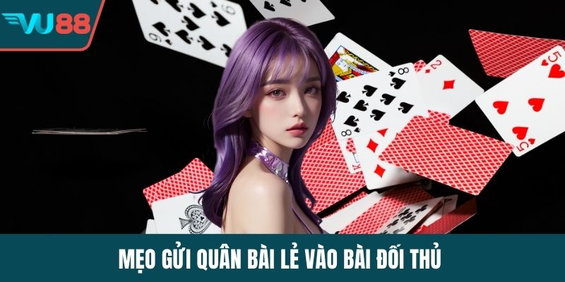 Mẹo gửi quân bài lẻ vào bài đối thủ