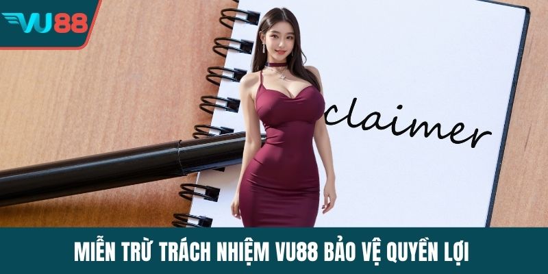 Miễn trừ trách nhiệm VU88 bảo vệ quyền lợi 
