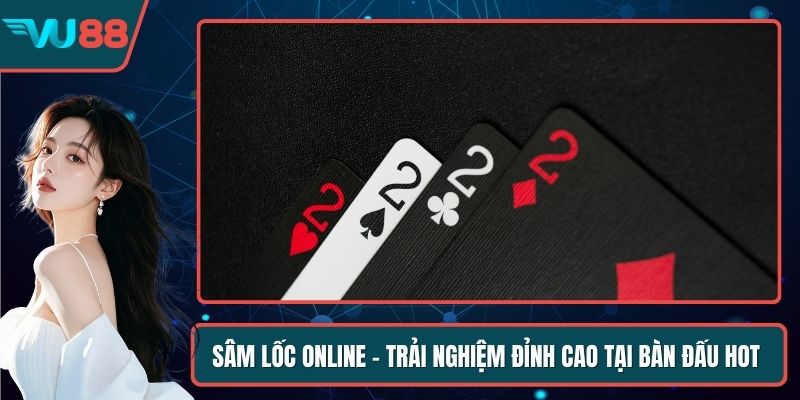 Sâm Lốc Online - Trải Nghiệm Đỉnh Cao Tại Bàn Đấu Hot