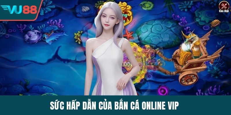 Sức hấp dẫn của bắn cá online Vip