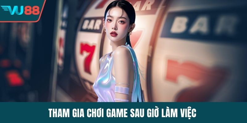 Tham gia chơi game sau giờ làm việc