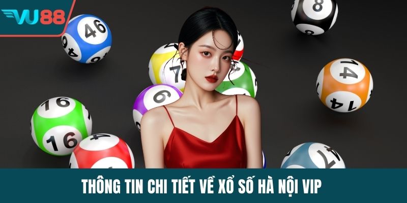 Thông tin chi tiết về xổ số Hà Nội Vip