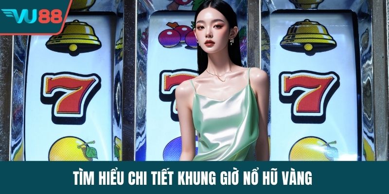 Tìm hiểu chi tiết khung giờ nổ hũ vàng