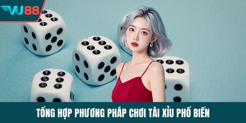 Tổng hợp phương pháp chơi tài xỉu phổ biến