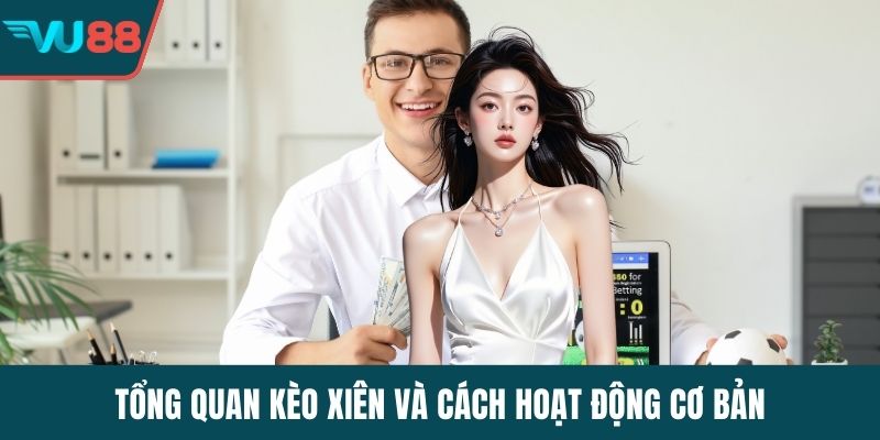 Tổng quan kèo xiên và cách hoạt động cơ bản