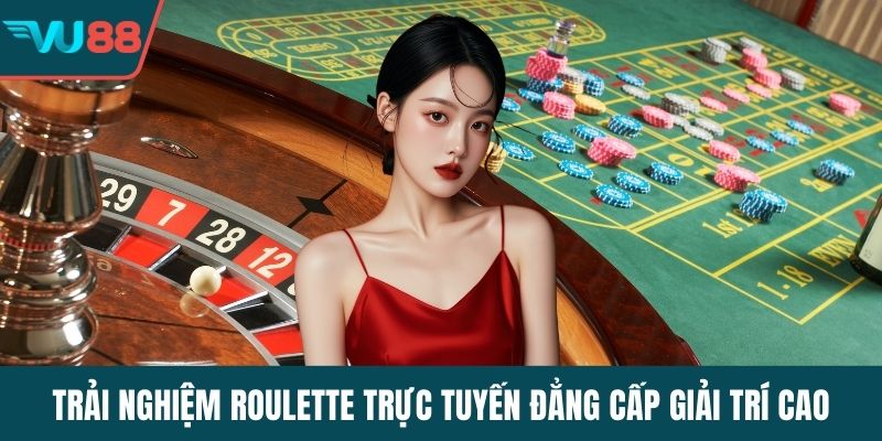 Trải nghiệm roulette trực tuyến đẳng cấp giải trí cao