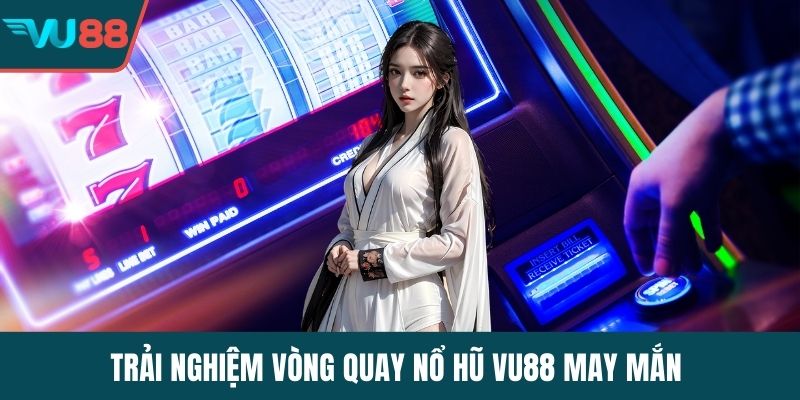 Trải nghiệm vòng quay nổ hũ VU88 may mắn