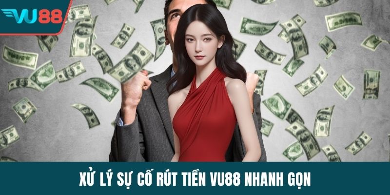 Xử lý sự cố rút tiền VU88 nhanh gọn